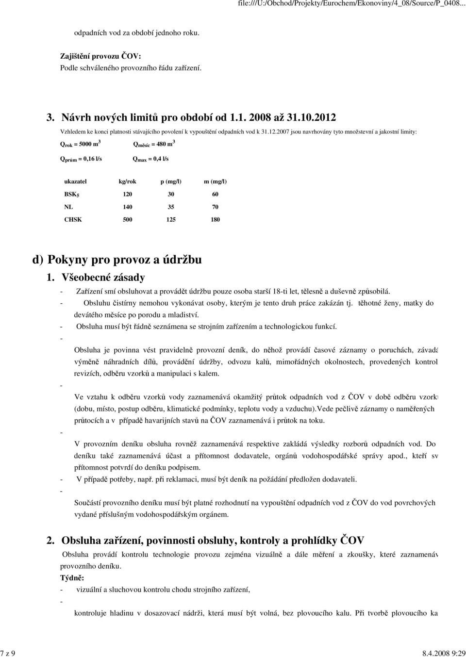 max = 0,4 l/s ukazatel kg/rok p (mg/l) m (mg/l) BSK 5 120 30 60 NL 140 35 70 CHSK 500 125 180 d) Pokyny pro provoz a údržbu 1.