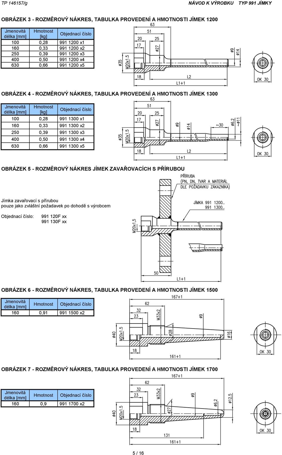 x4 630 0,66 991 1300 x5 OBRÁZEK 5 - ROZMĚROVÝ NÁKRES JÍMEK ZAVAŘOVACÍCH S PŘÍRUBOU Jímka zavařovací s přírubou pouze jako zvláštní požadavek po dohodě s výrobcem : 991 120F xx 991 130F xx OBRÁZEK 6 -