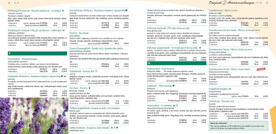 olejová směs 01749786 5 ml 6,95 17,90 /100 ml Sprej do místnosti 06940750 50 ml 8,95 Erkältungsöl wärmend - Olej při nachlazení zahřívající uklidňující, zahřívající Ideální pro kojence a těhotné ženy