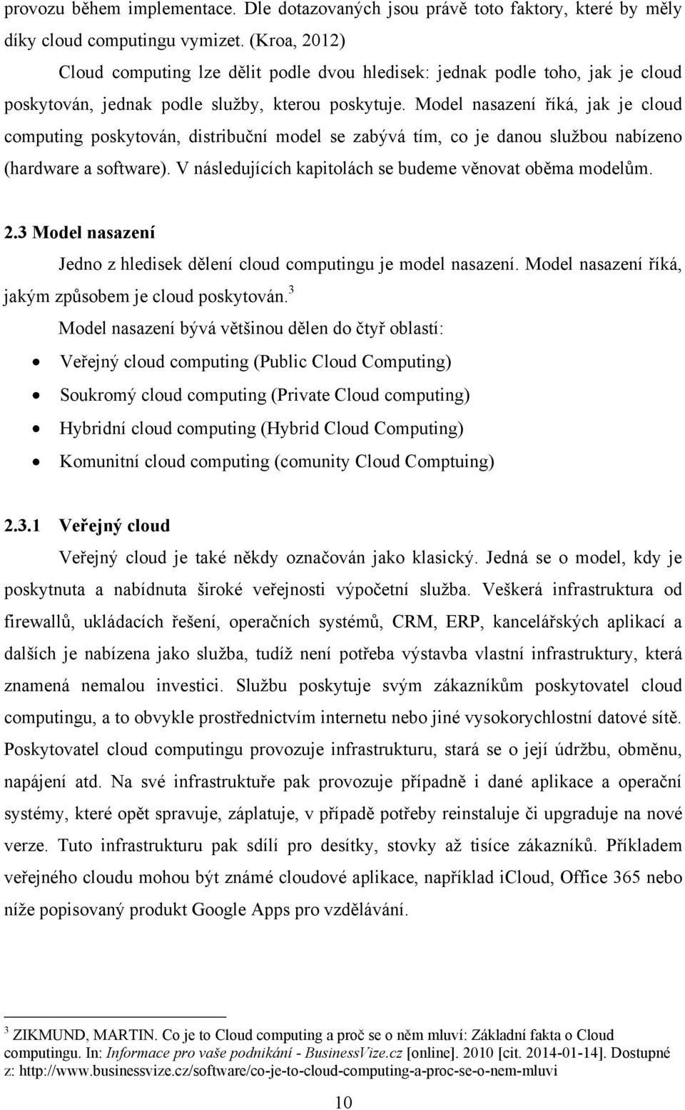 Model nasazení říká, jak je cloud computing poskytován, distribuční model se zabývá tím, co je danou sluţbou nabízeno (hardware a software). V následujících kapitolách se budeme věnovat oběma modelům.