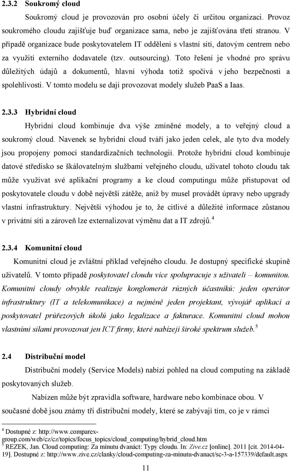 Toto řešení je vhodné pro správu důleţitých údajů a dokumentů, hlavní výhoda totiţ spočívá v jeho bezpečnosti a spolehlivosti. V tomto modelu se dají provozovat modely sluţeb PaaS a Iaas. 2.3.