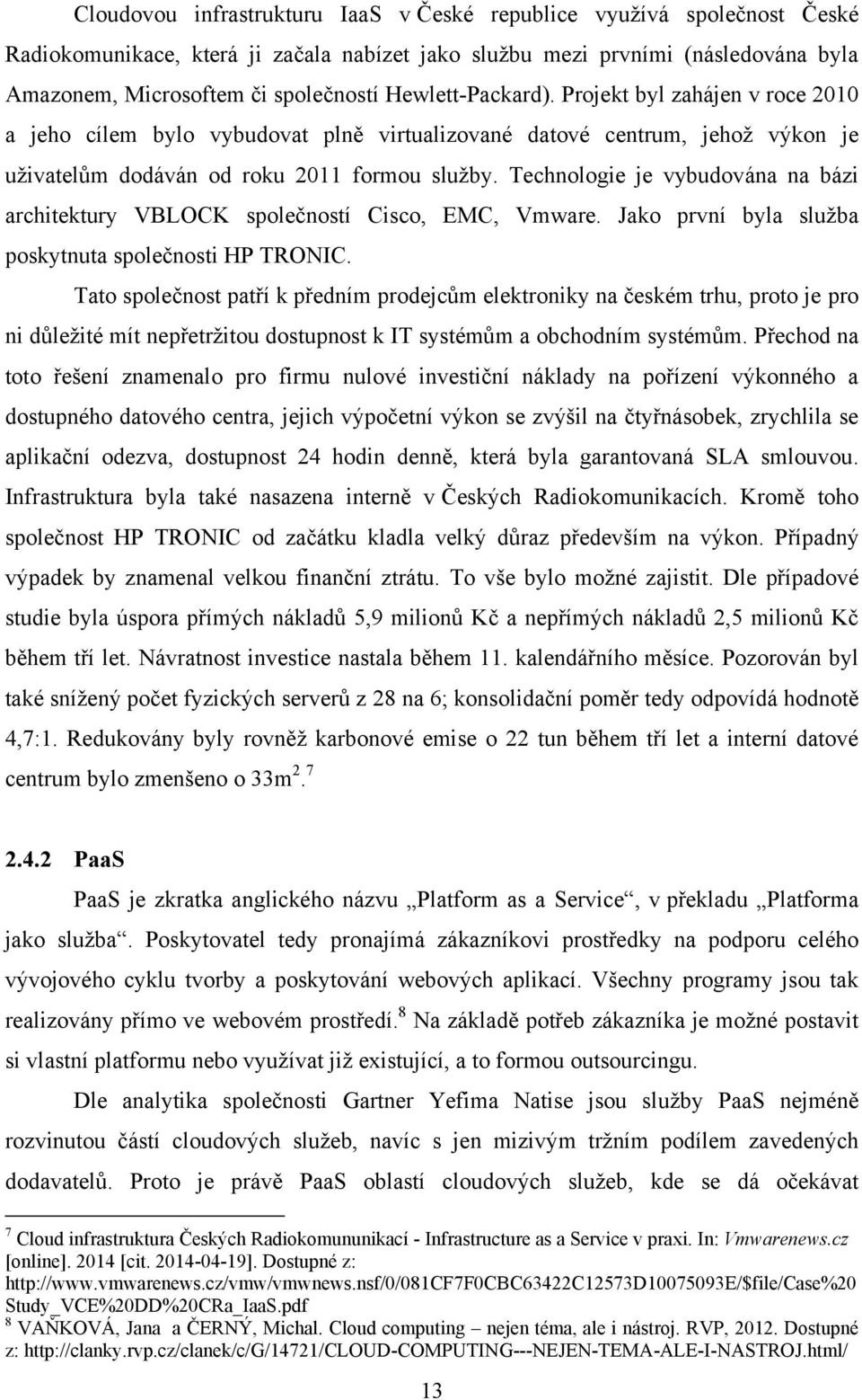 Technologie je vybudována na bázi architektury VBLOCK společností Cisco, EMC, Vmware. Jako první byla sluţba poskytnuta společnosti HP TRONIC.