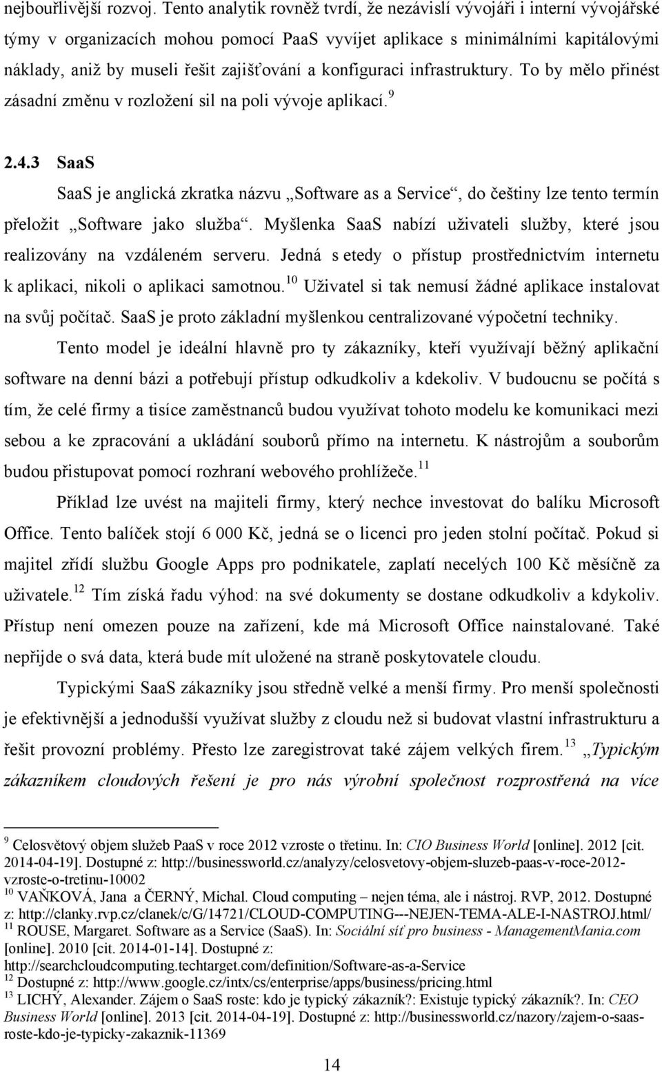 konfiguraci infrastruktury. To by mělo přinést zásadní změnu v rozloţení sil na poli vývoje aplikací. 9 2.4.