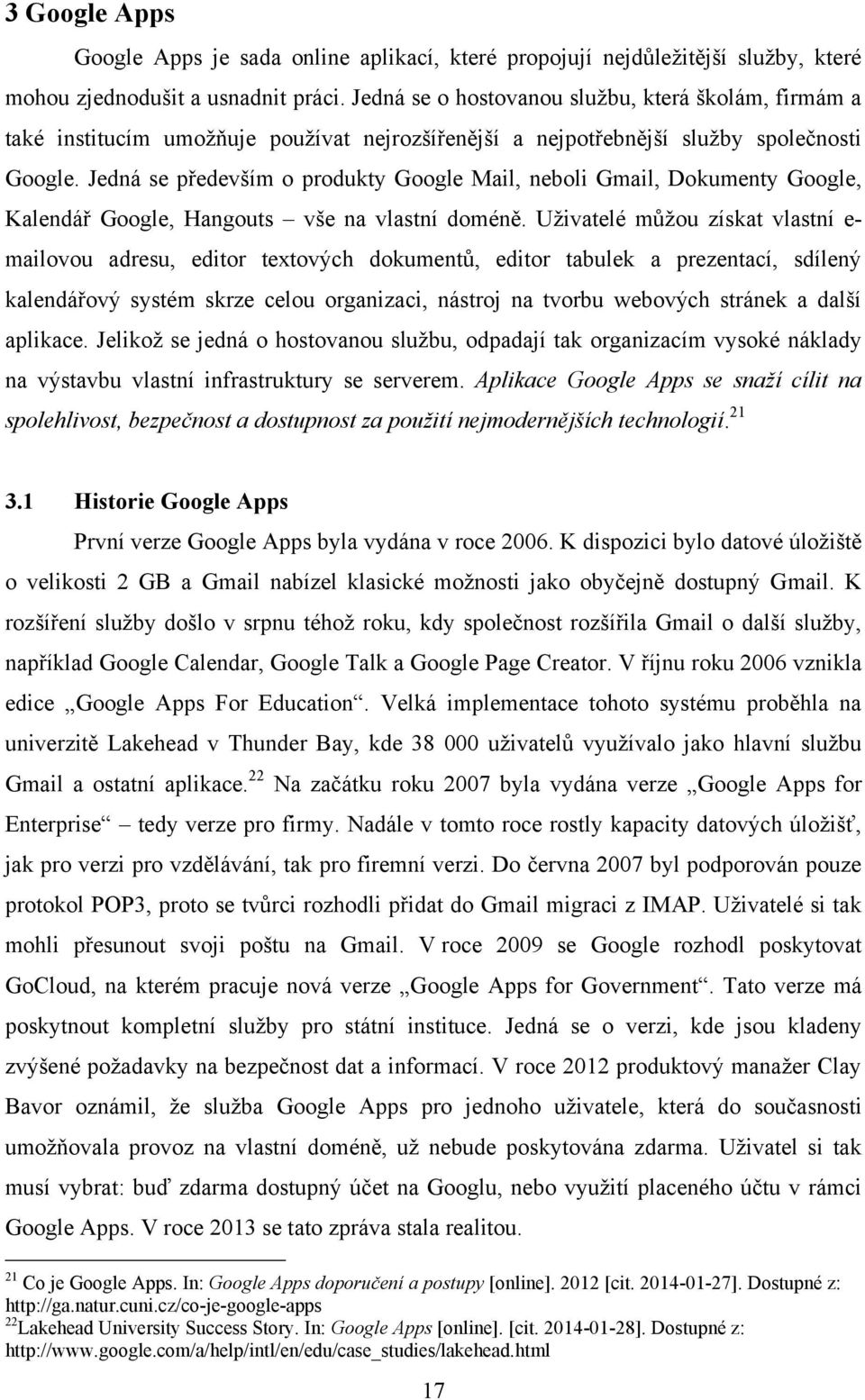 Jedná se především o produkty Google Mail, neboli Gmail, Dokumenty Google, Kalendář Google, Hangouts vše na vlastní doméně.