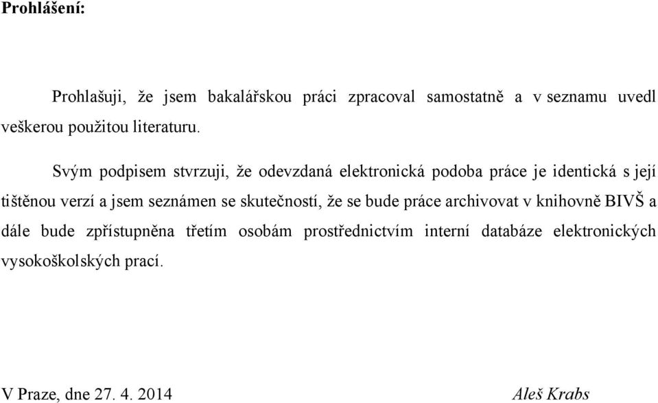 Svým podpisem stvrzuji, ţe odevzdaná elektronická podoba práce je identická s její tištěnou verzí a jsem