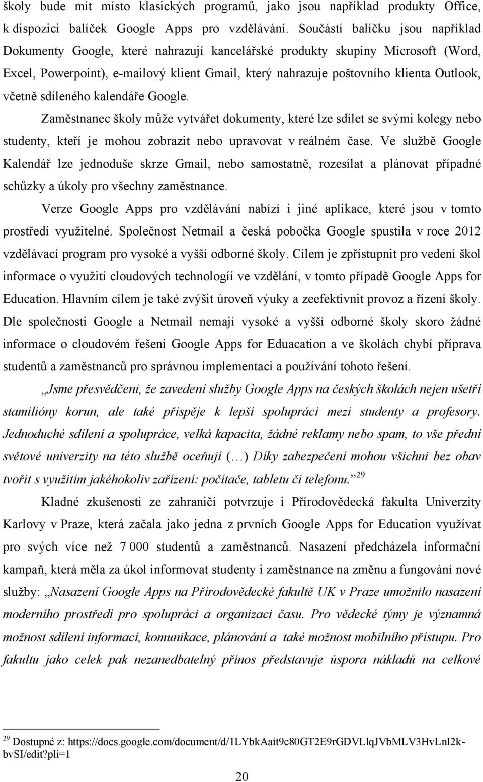 včetně sdíleného kalendáře Google. Zaměstnanec školy můţe vytvářet dokumenty, které lze sdílet se svými kolegy nebo studenty, kteří je mohou zobrazit nebo upravovat v reálném čase.