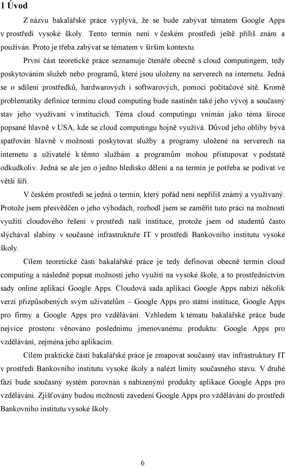 První část teoretické práce seznamuje čtenáře obecně s cloud computingem, tedy poskytováním sluţeb nebo programů, které jsou uloţeny na serverech na internetu.