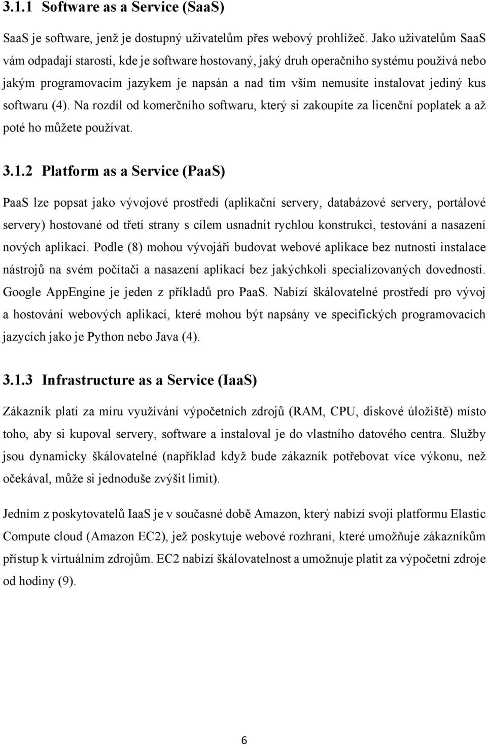 softwaru (4). Na rozdíl od komerčního softwaru, který si zakoupíte za licenční poplatek a až poté ho můžete používat. 3.1.