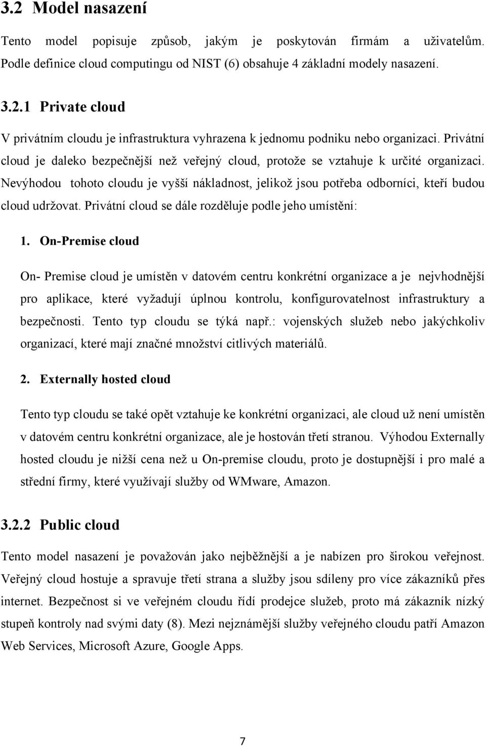 Nevýhodou tohoto cloudu je vyšší nákladnost, jelikož jsou potřeba odborníci, kteří budou cloud udržovat. Privátní cloud se dále rozděluje podle jeho umístění: 1.