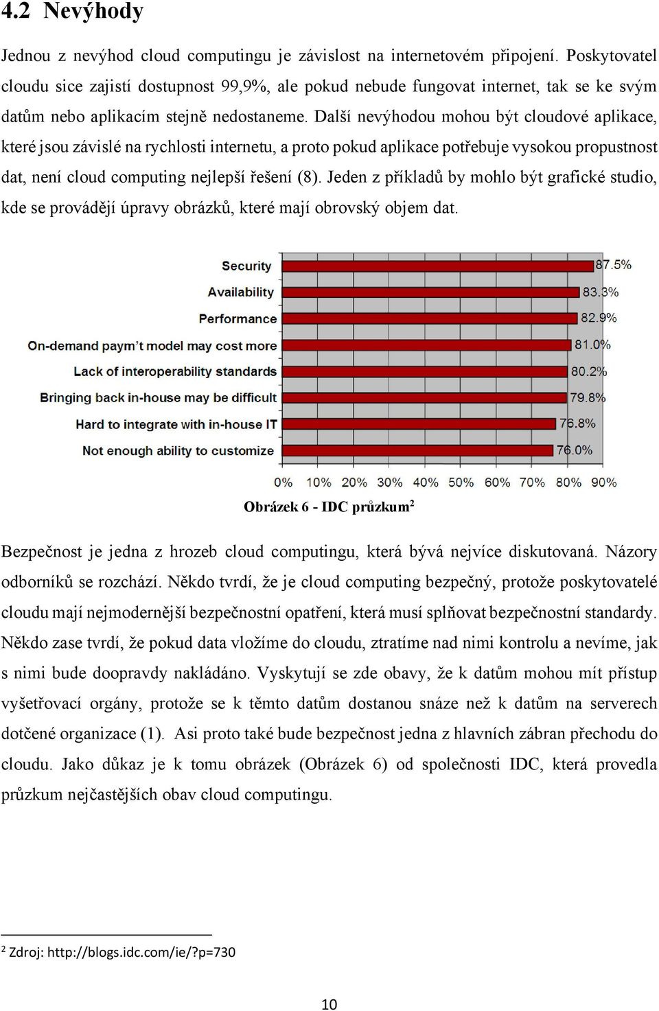 Další nevýhodou mohou být cloudové aplikace, které jsou závislé na rychlosti internetu, a proto pokud aplikace potřebuje vysokou propustnost dat, není cloud computing nejlepší řešení (8).