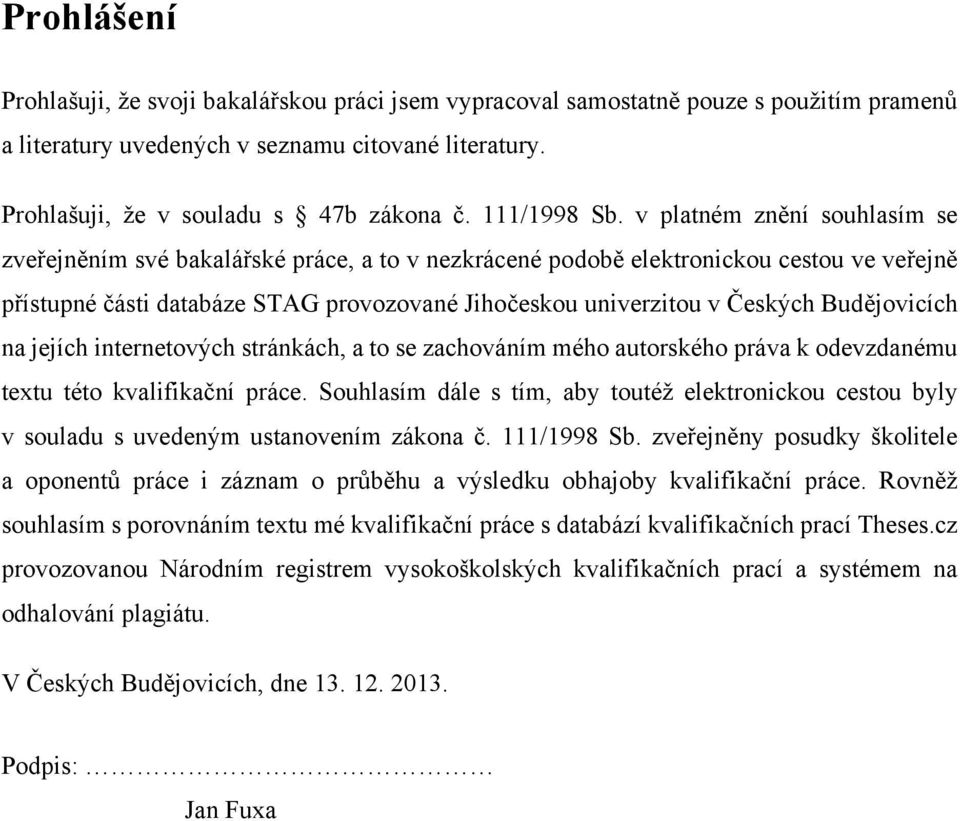 v platném znění souhlasím se zveřejněním své bakalářské práce, a to v nezkrácené podobě elektronickou cestou ve veřejně přístupné části databáze STAG provozované Jihočeskou univerzitou v Českých