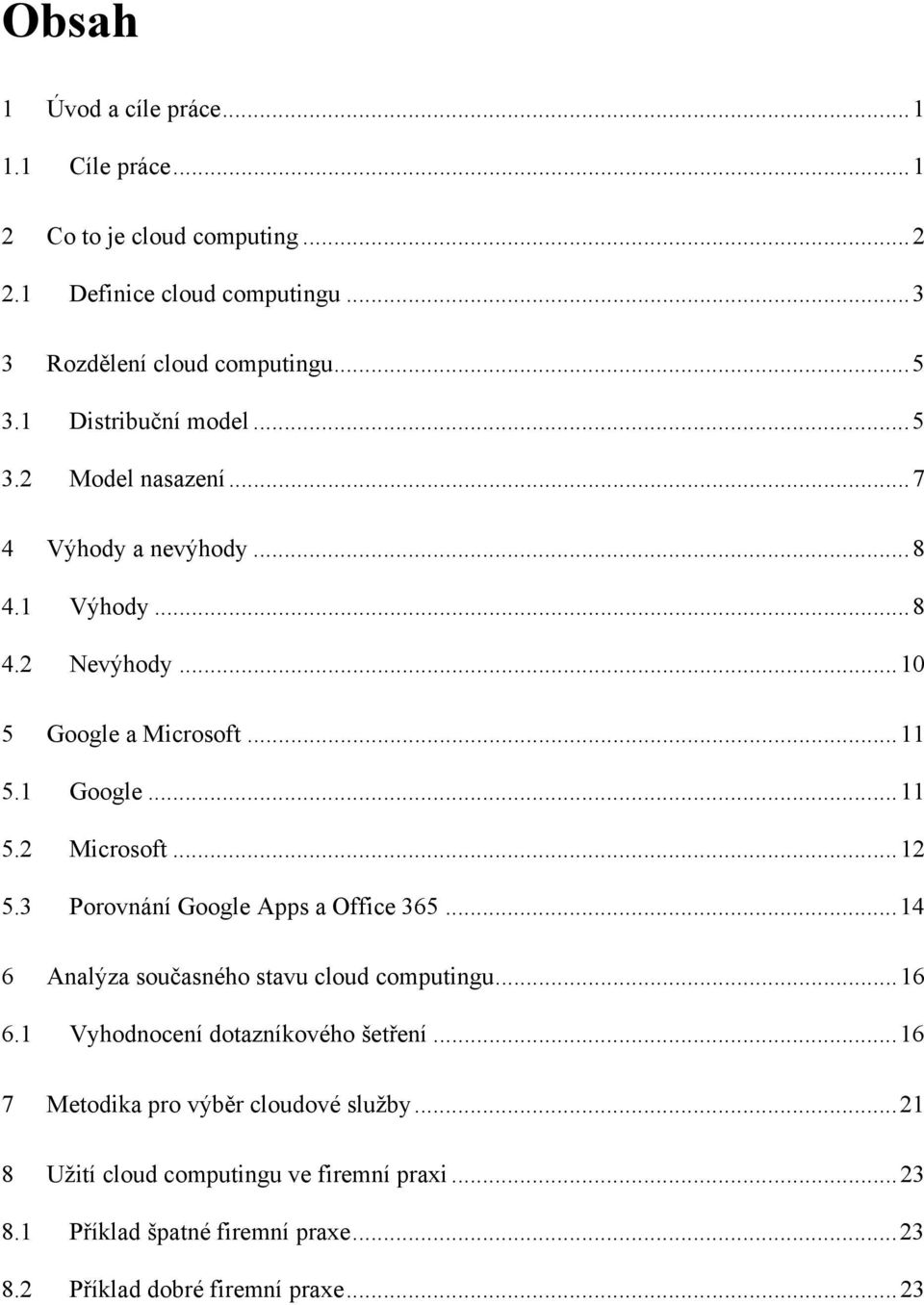 .. 12 5.3 Porovnání Google Apps a Office 365... 14 6 Analýza současného stavu cloud computingu... 16 6.1 Vyhodnocení dotazníkového šetření.