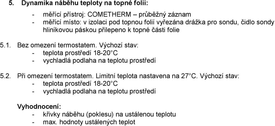 Výchozí stav: - teplota prostředí 18-20 - vychladlá podlaha na teplotu prostředí 5.2. Při omezení termostatem.