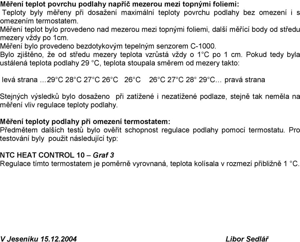 Bylo zjištěno, že od středu mezery teplota vzrůstá vždy o 1 po 1 cm.