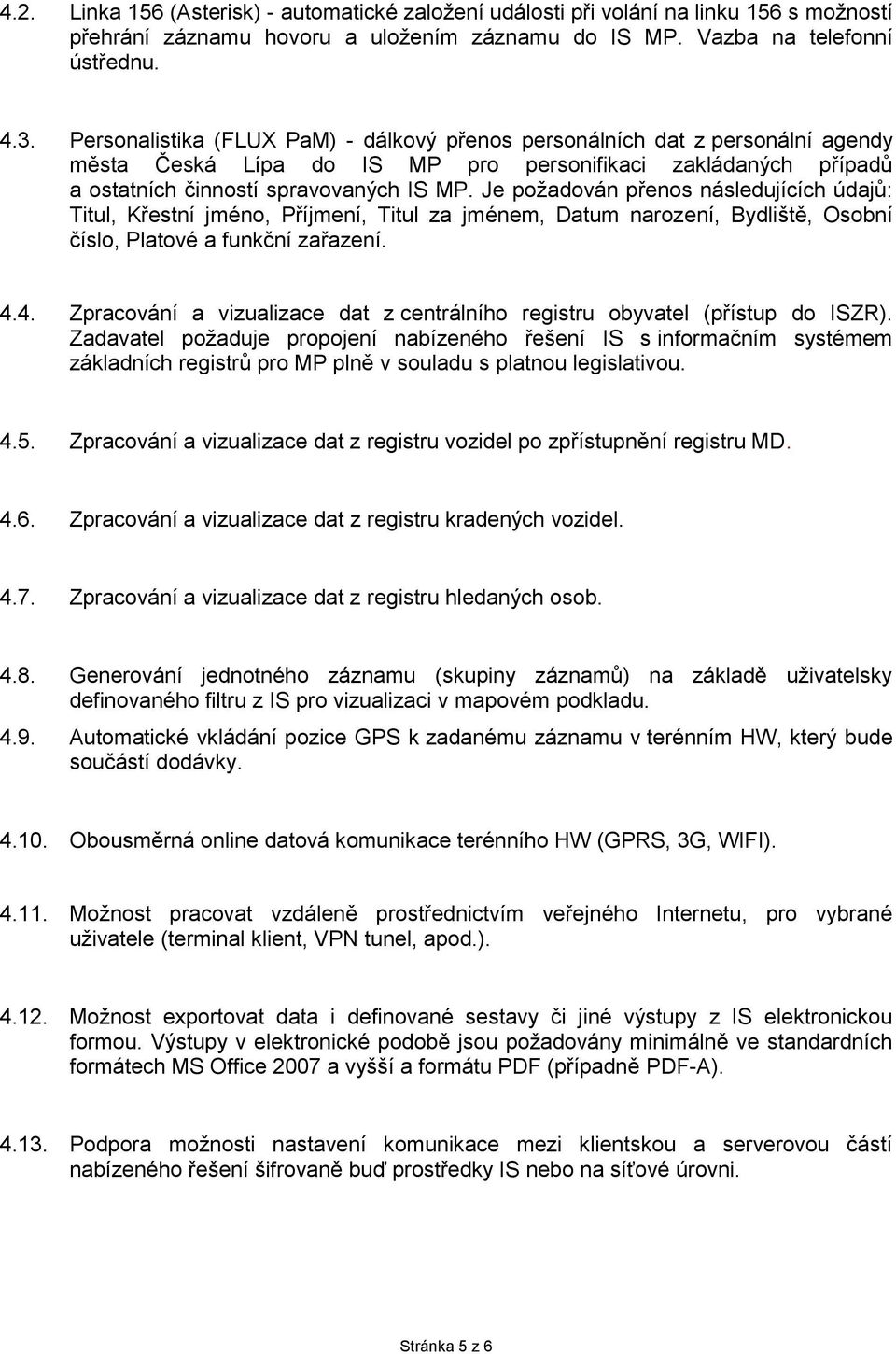 Je požadován přenos následujících údajů: Titul, Křestní jméno, Příjmení, Titul za jménem, Datum narození, Bydliště, Osobní číslo, Platové a funkční zařazení. 4.