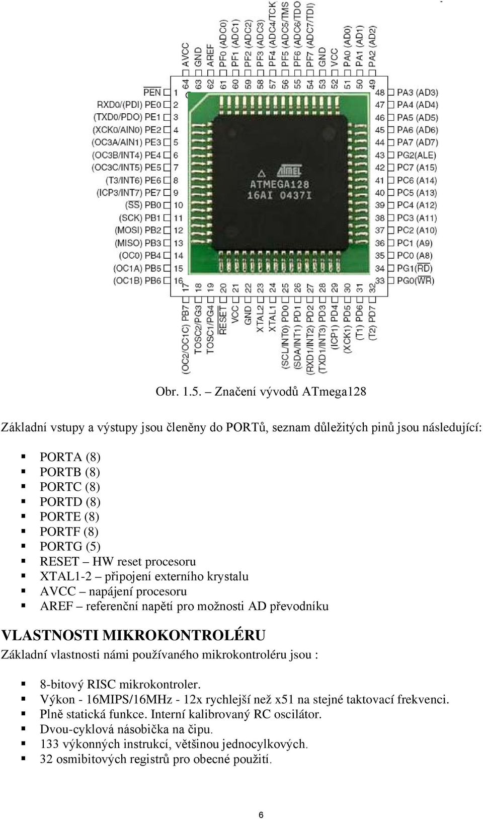 PORTG (5) RESET HW reset procesoru XTAL1-2 připojení externího krystalu AVCC napájení procesoru AREF referenční napětí pro možnosti AD převodníku VLASTNOSTI MIKROKONTROLÉRU