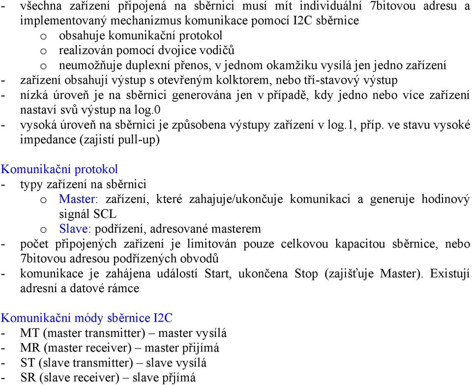 v případě, kdy jedno nebo více zařízení nastaví svů výstup na log.0 - vysoká úroveň na sběrnici je způsobena výstupy zařízení v log.1, příp.