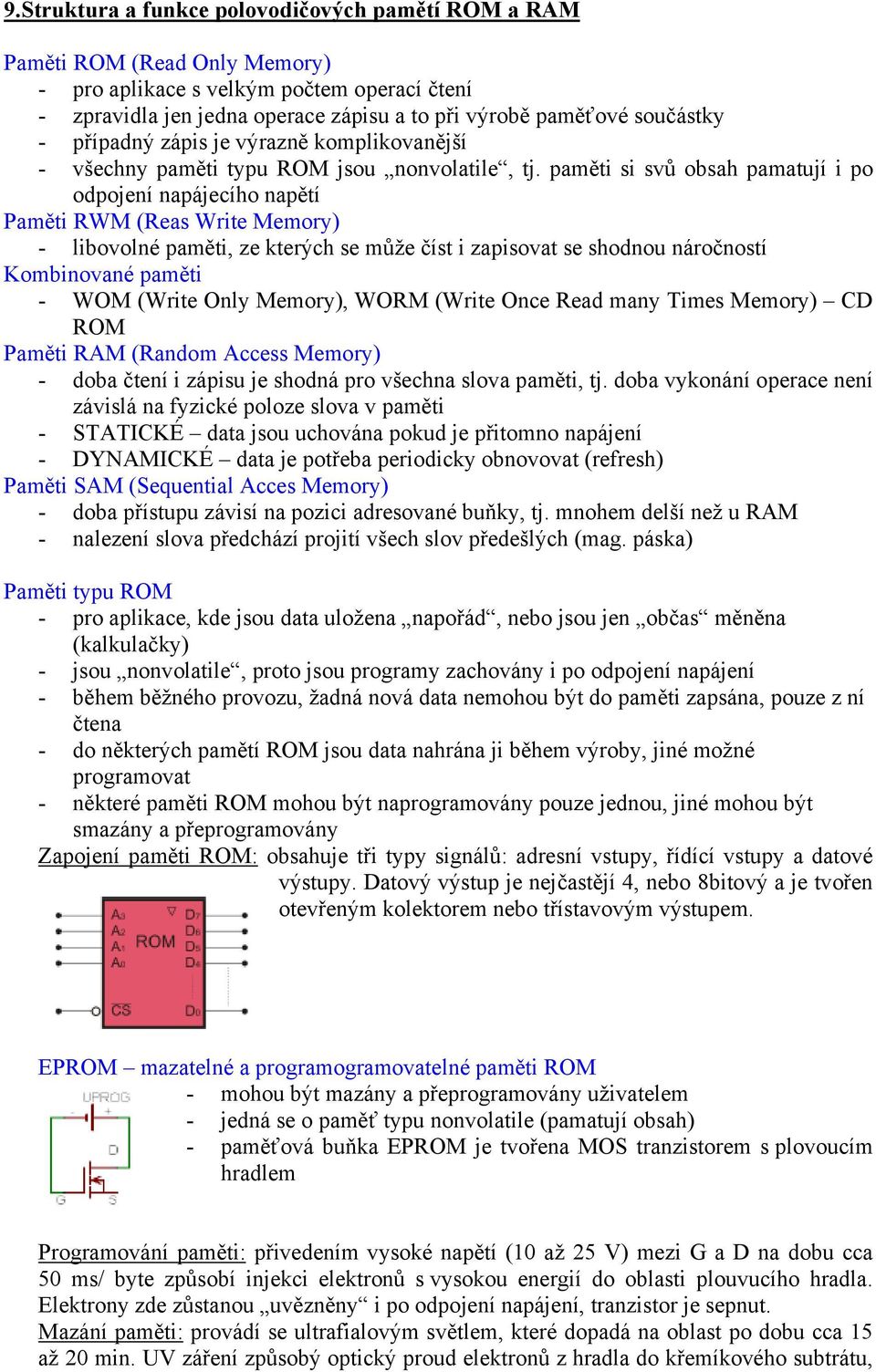 paměti si svů obsah pamatují i po odpojení napájecího napětí Paměti RWM (Reas Write Memory) - libovolné paměti, ze kterých se může číst i zapisovat se shodnou náročností Kombinované paměti - WOM