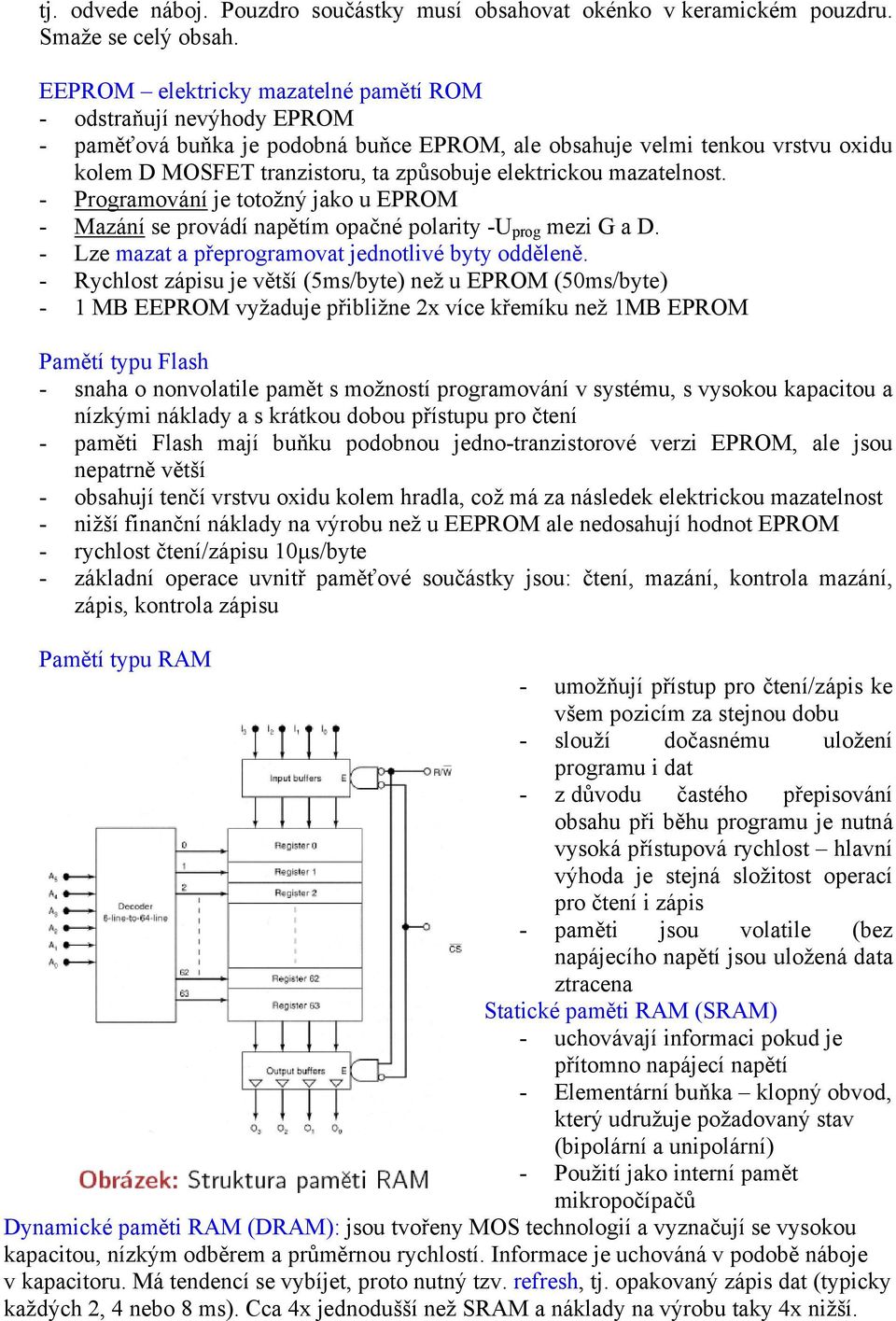 mazatelnost. - Programování je totožný jako u EPROM - Mazání se provádí napětím opačné polarity -U prog mezi G a D. - Lze mazat a přeprogramovat jednotlivé byty odděleně.