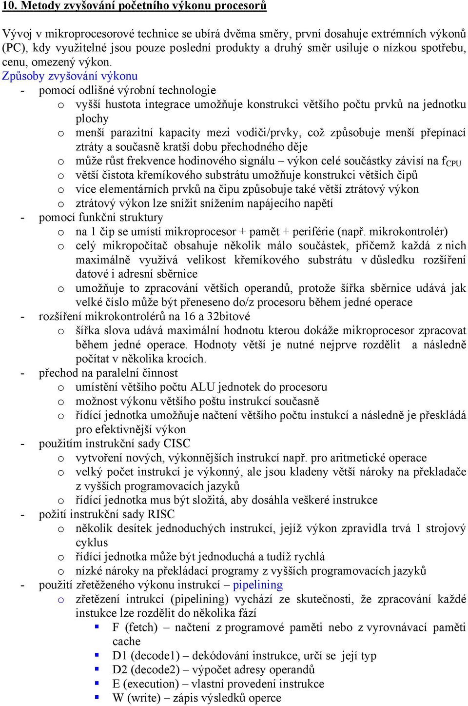 Způsoby zvyšování výkonu - pomocí odlišné výrobní technologie o vyšší hustota integrace umožňuje konstrukci většího počtu prvků na jednotku plochy o menší parazitní kapacity mezi vodiči/prvky, což