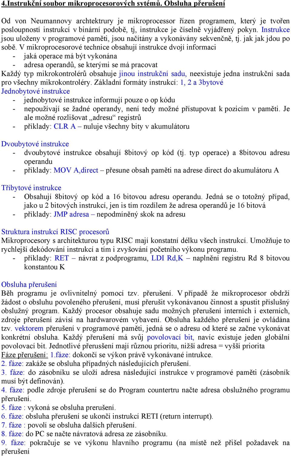 Instrukce jsou uloženy v programové paměti, jsou načítány a vykonávány sekvenčně, tj. jak jak jdou po sobě.