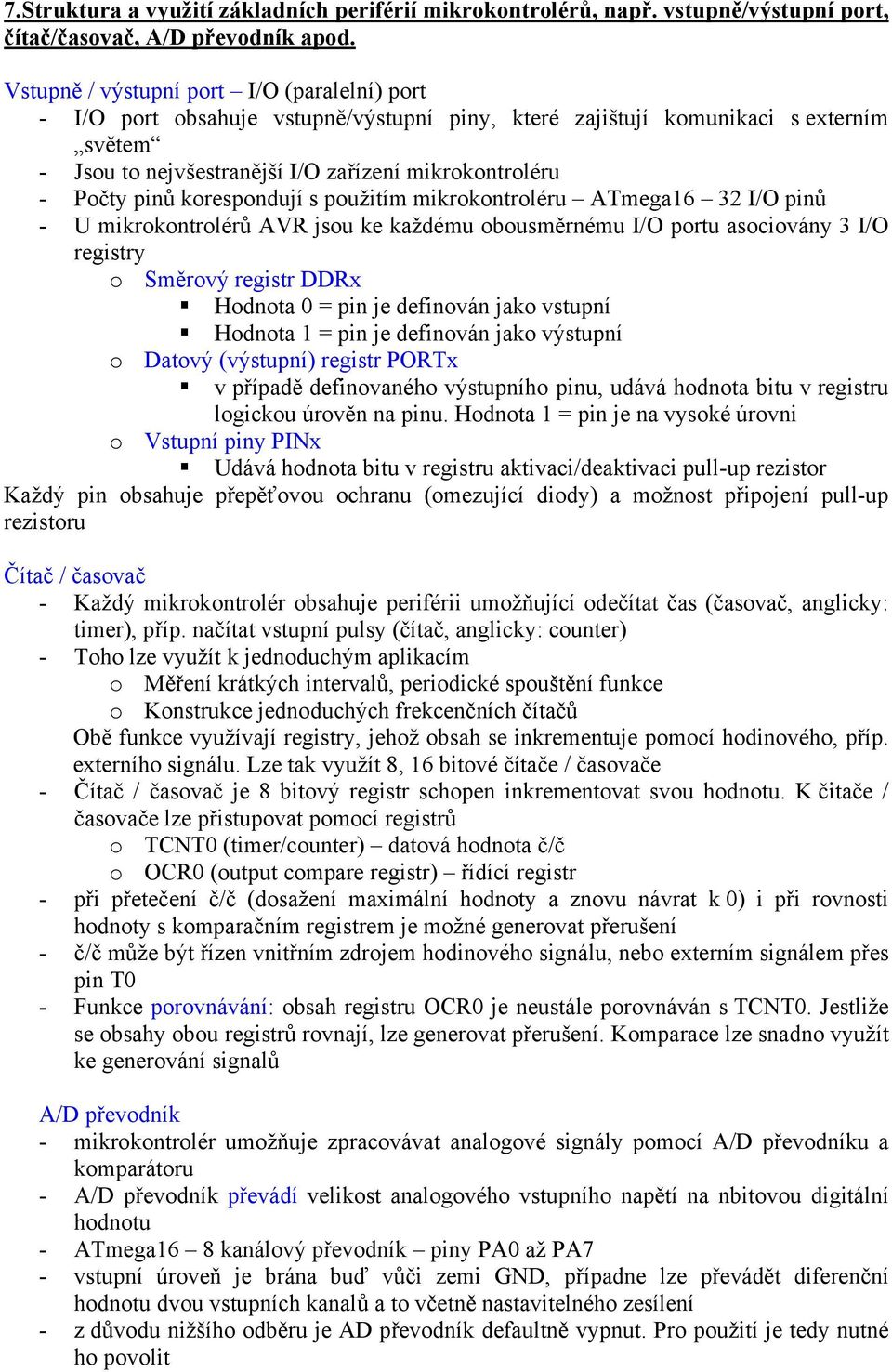 pinů korespondují s použitím mikrokontroléru ATmega16 32 I/O pinů - U mikrokontrolérů AVR jsou ke každému obousměrnému I/O portu asociovány 3 I/O registry o Směrový registr DDRx Hodnota 0 = pin je