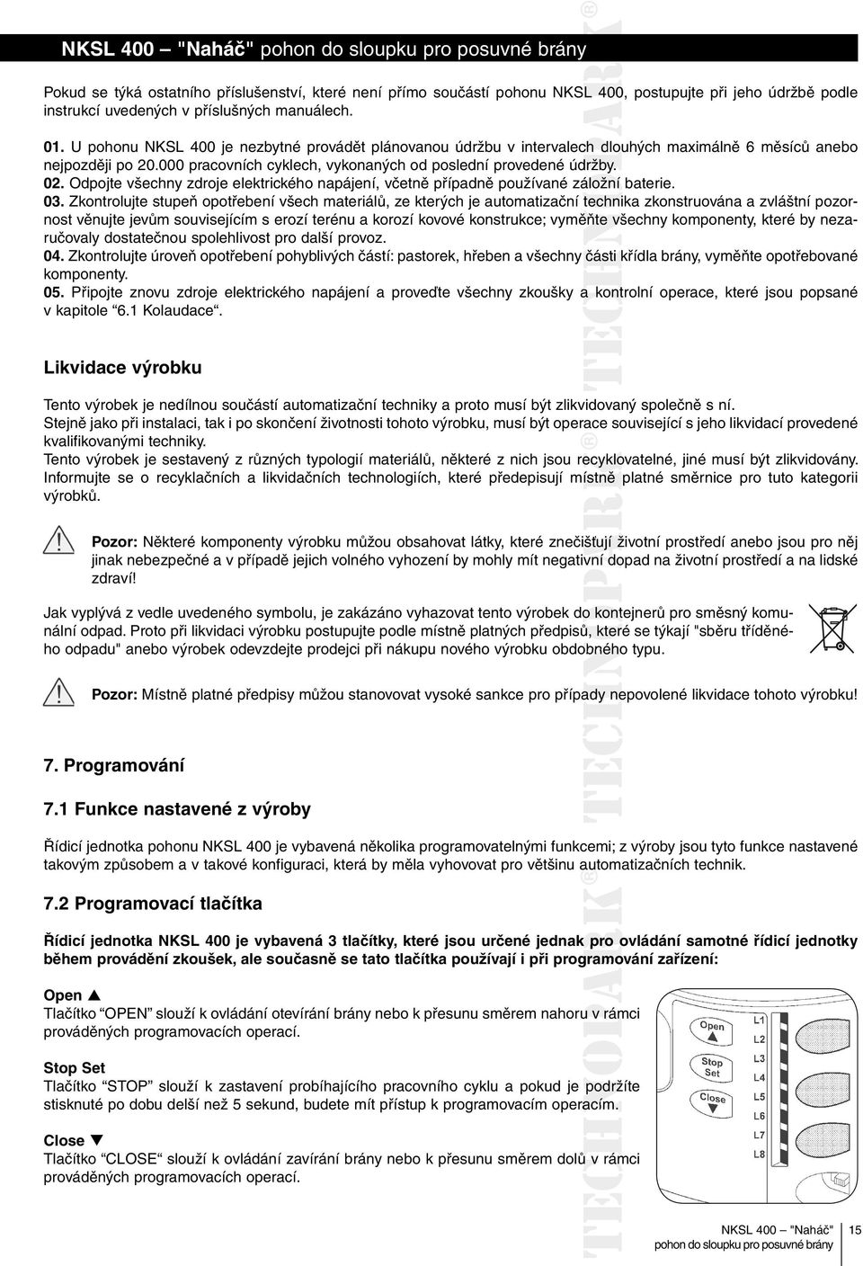 Odpojte všechny zdroje elektrického napájení, včetně případně používané záložní baterie. 03.