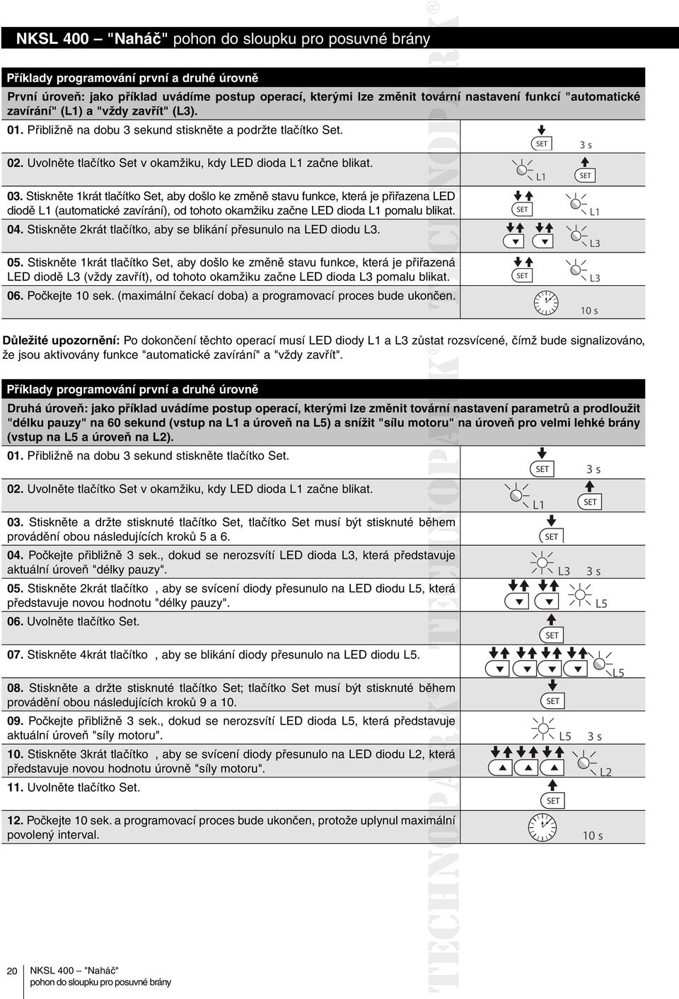 Stiskněte 1krát tlačítko Set, aby došlo ke změně stavu funkce, která je přiřazena a LED diodě L1 (automatické zavírání), od tohoto okamžiku začne LED dioda L1 pomalu blikat. 04.