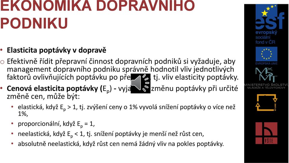 Cenová elasticita poptávky (E p ) - vyjadřuje změnu poptávky při určité změně cen, může být: elastická, když E p > 1, tj.