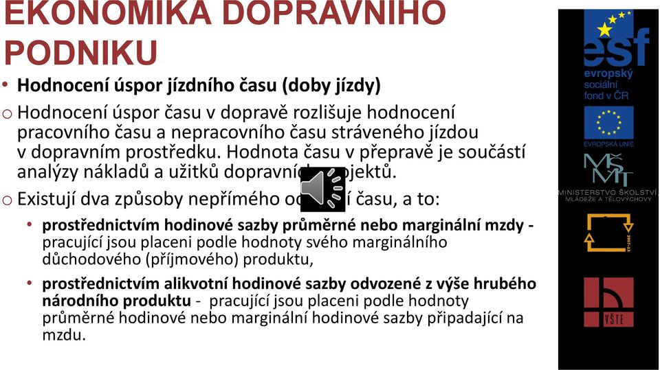 o Existují dva způsoby nepřímého ocenění času, a to: prostřednictvím hodinové sazby průměrné nebo marginální mzdy - pracující jsou placeni podle hodnoty svého