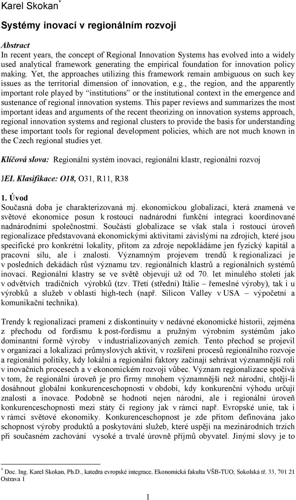 Yet, the approaches utilizing this framework remain ambiguous on such key issues as the territorial dimension of innovation, e.g., the region, and the apparently important role played by institutions or the institutional context in the emergence and sustenance of regional innovation systems.