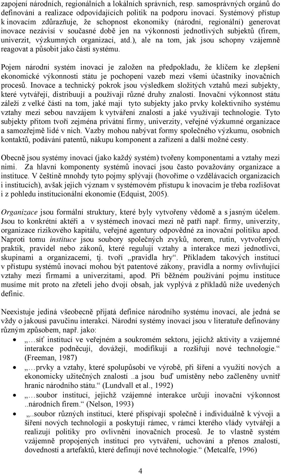 organizací, atd.), ale na tom, jak jsou schopny vzájemně reagovat a působit jako části systému.