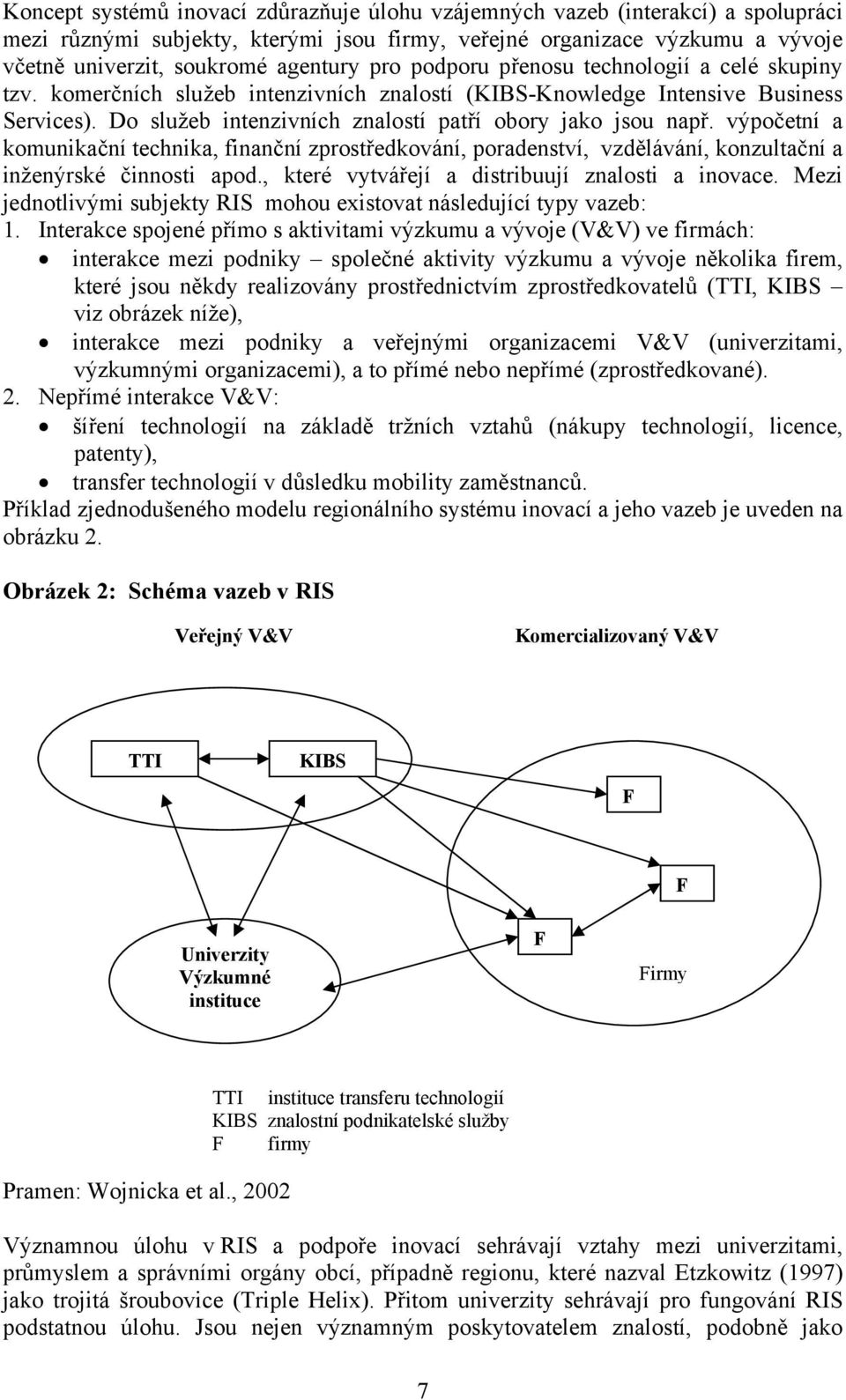 výpočetní a komunikační technika, finanční zprostředkování, poradenství, vzdělávání, konzultační a inženýrské činnosti apod., které vytvářejí a distribuují znalosti a inovace.