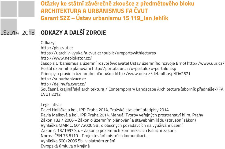 asp Principy a pravidla územního plánování http://www.uur.cz/default.asp?id=2571 http://suburbanizace.cz http://dejiny.fa.cvut.