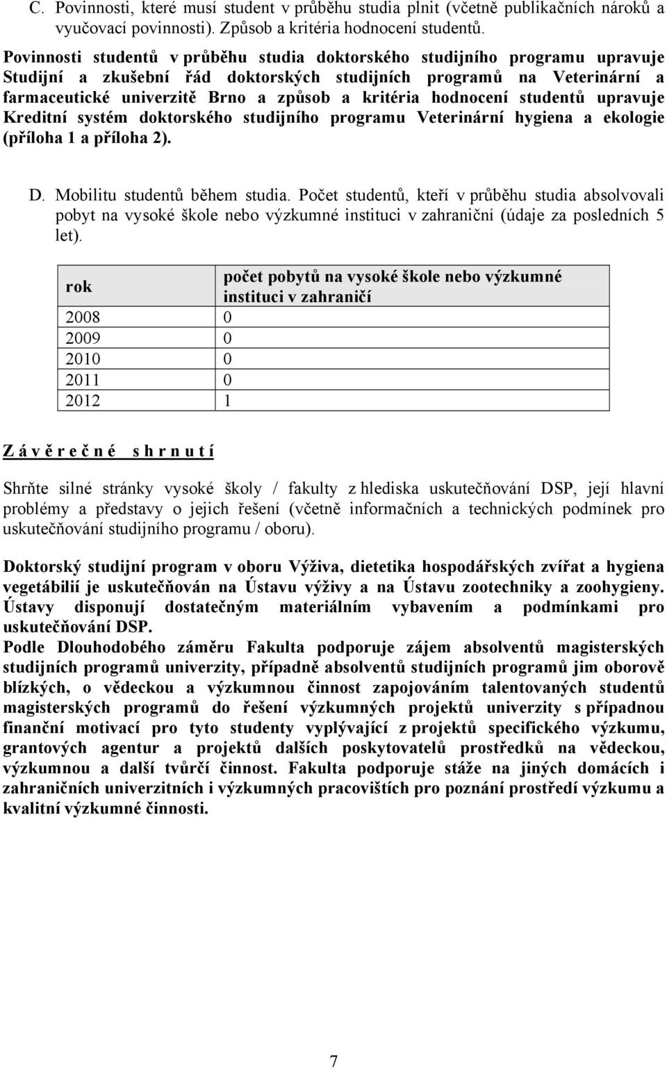 kritéria hodnocení studentů upravuje Kreditní systém doktorského studijního programu Veterinární hygiena a ekologie (příloha 1 a příloha 2). D. Mobilitu studentů během studia.