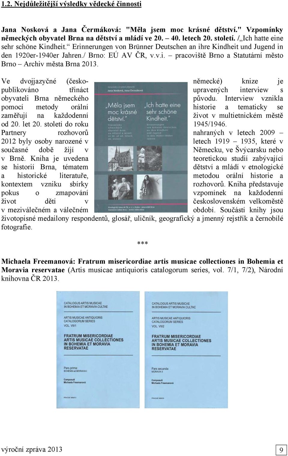 Ve dvojjazyčné (česko- německé) knize je publikováno třináct upravených interview s obyvateli Brna německého původu.