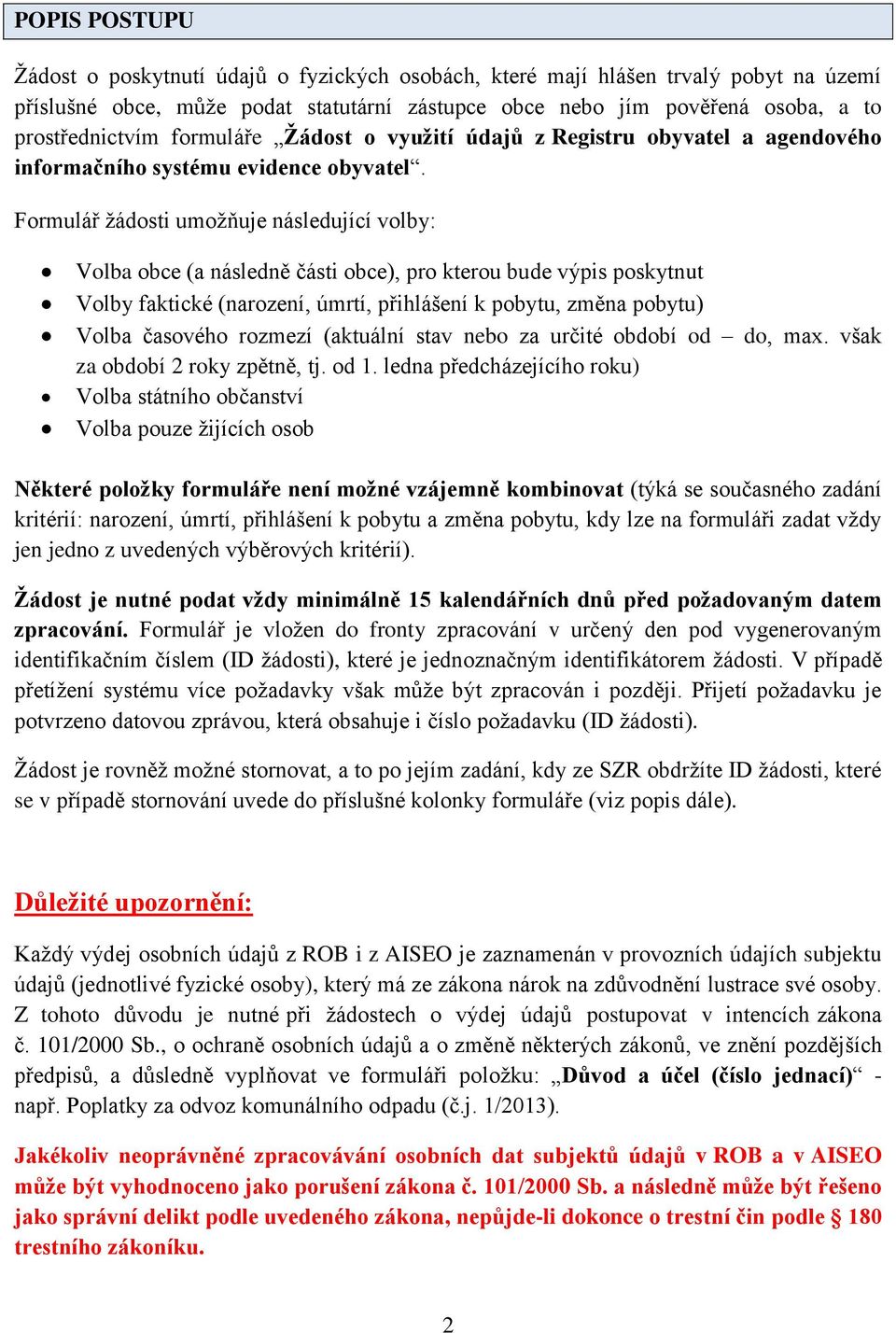 Formulář žádosti umožňuje následující volby: Volba obce (a následně části obce), pro kterou bude výpis poskytnut Volby faktické (narození, úmrtí, přihlášení k pobytu, změna pobytu) Volba časového