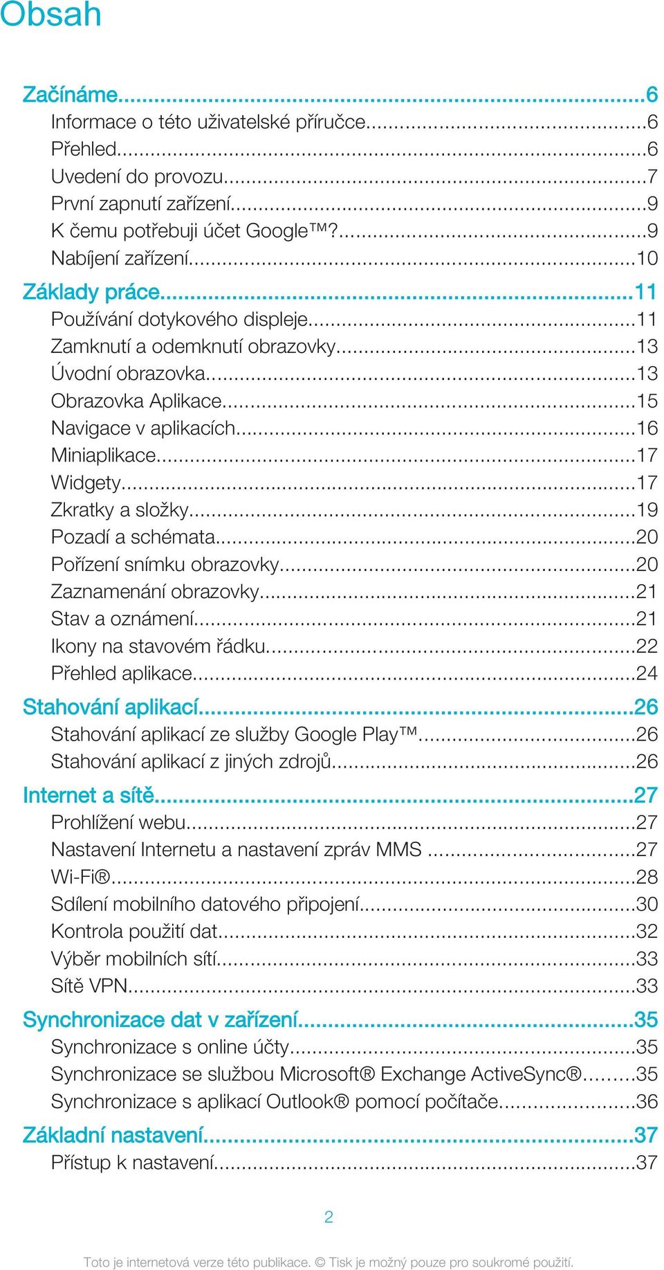 ..19 Pozadí a schémata...20 Pořízení snímku obrazovky...20 Zaznamenání obrazovky...21 Stav a oznámení...21 Ikony na stavovém řádku...22 Přehled aplikace...24 Stahování aplikací.