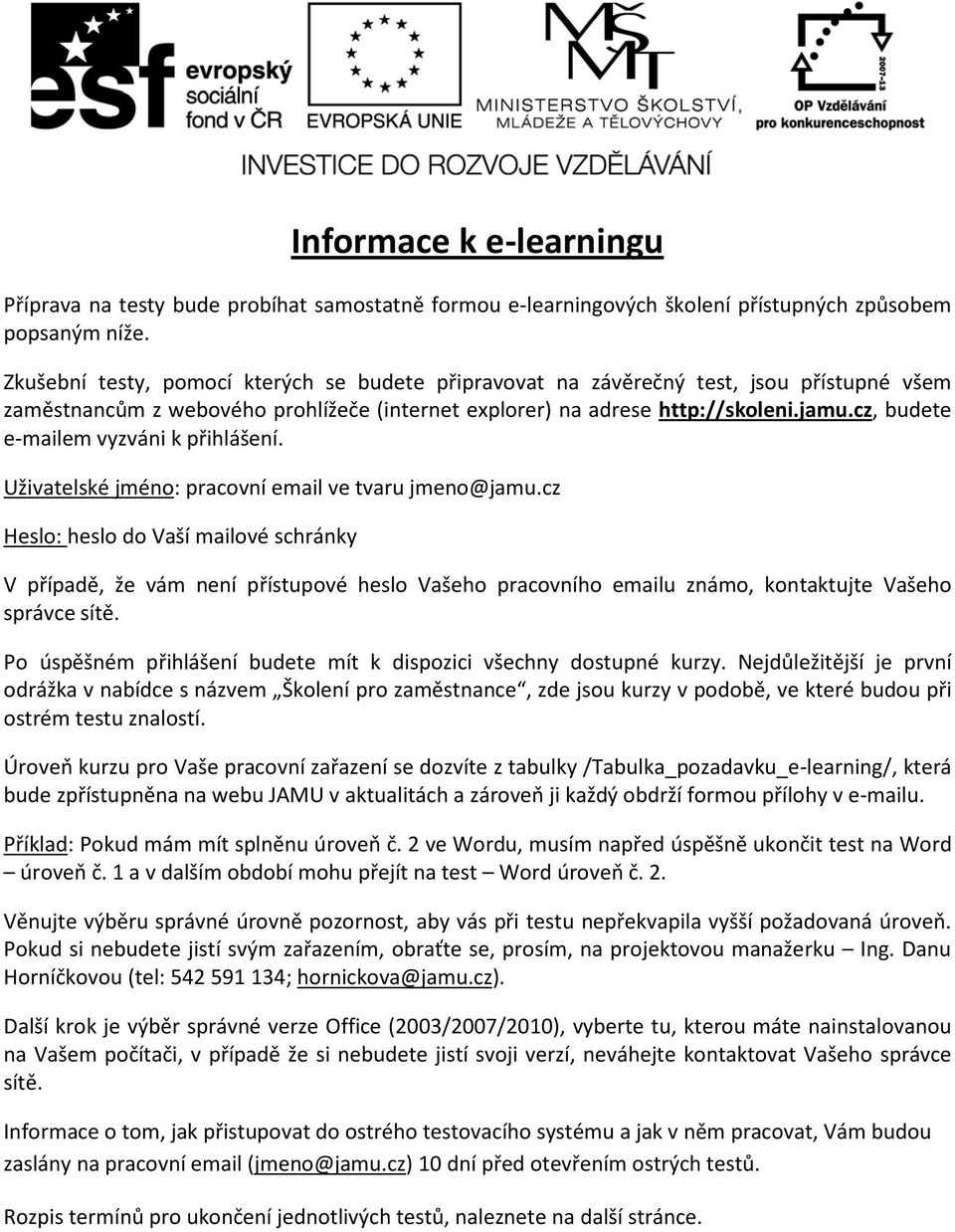 cz, budete e-mailem vyzváni k přihlášení. Uživatelské jméno: pracovní email ve tvaru jmeno@jamu.