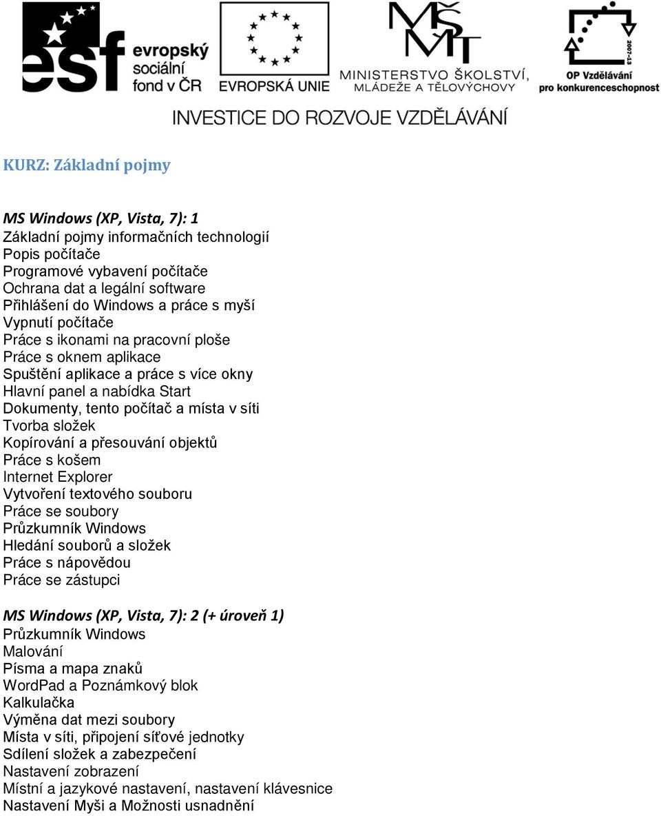 Kopírování a přesouvání objektů Práce s košem Internet Explorer Vytvoření textového souboru Práce se soubory Průzkumník Windows Hledání souborů a složek Práce s nápovědou Práce se zástupci MS Windows