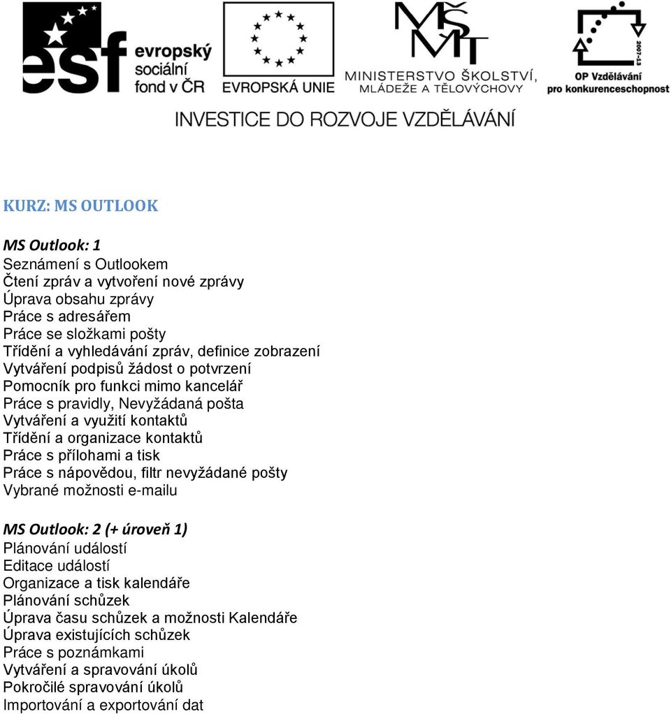 Práce s přílohami a tisk Práce s nápovědou, filtr nevyžádané pošty Vybrané možnosti e-mailu MS Outlook: 2 (+ úroveň 1) Plánování událostí Editace událostí Organizace a tisk kalendáře
