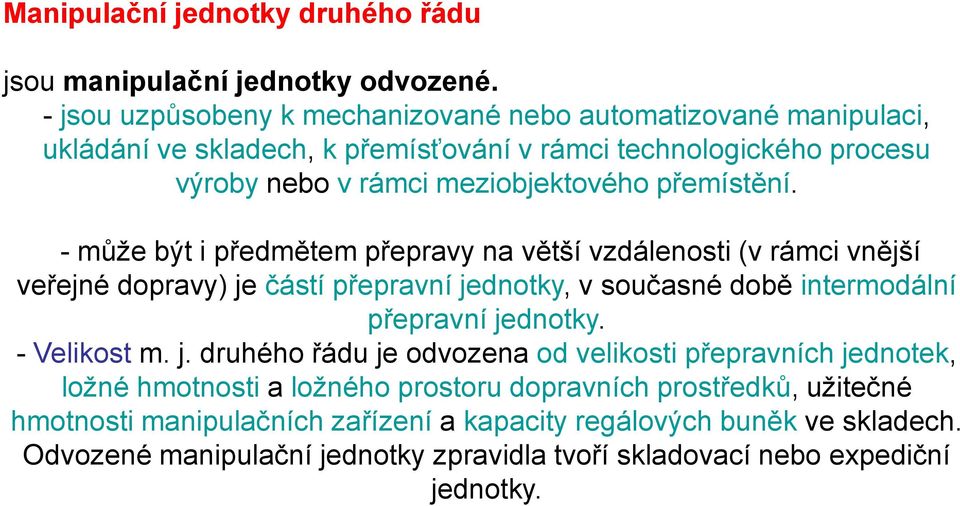 přemístění. - může být i předmětem přepravy na větší vzdálenosti (v rámci vnější veřejné dopravy) je částí přepravní jednotky, v současné době intermodální přepravní jednotky.