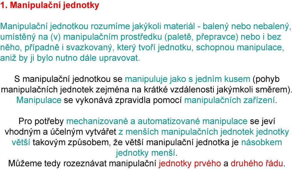 S manipulační jednotkou se manipuluje jako s jedním kusem (pohyb manipulačních jednotek zejména na krátké vzdálenosti jakýmkoli směrem).