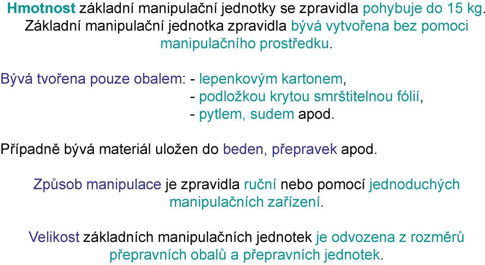 Bývá tvořena pouze obalem: - lepenkovým kartonem, - podložkou krytou smrštitelnou fólií, - pytlem, sudem apod.