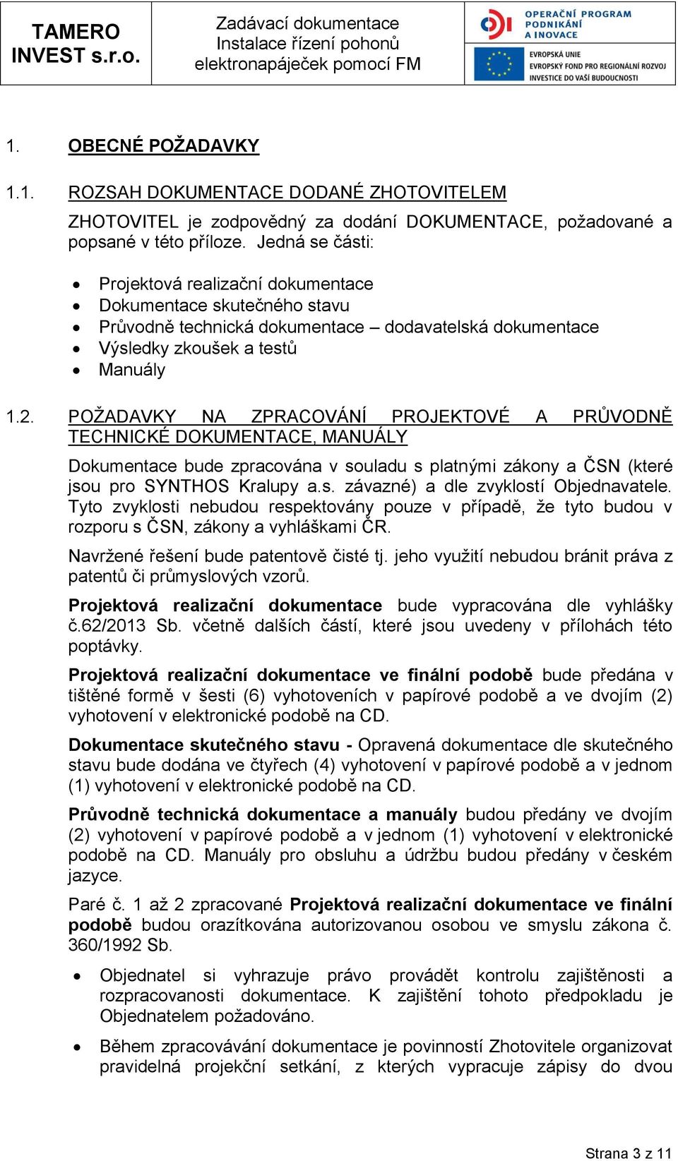 POŽADAVKY NA ZPRACOVÁNÍ PROJEKTOVÉ A PRŮVODNĚ TECHNICKÉ DOKUMENTACE, MANUÁLY Dokumentace bude zpracována v souladu s platnými zákony a ČSN (které jsou pro SYNTHOS Kralupy a.s. závazné) a dle zvyklostí Objednavatele.