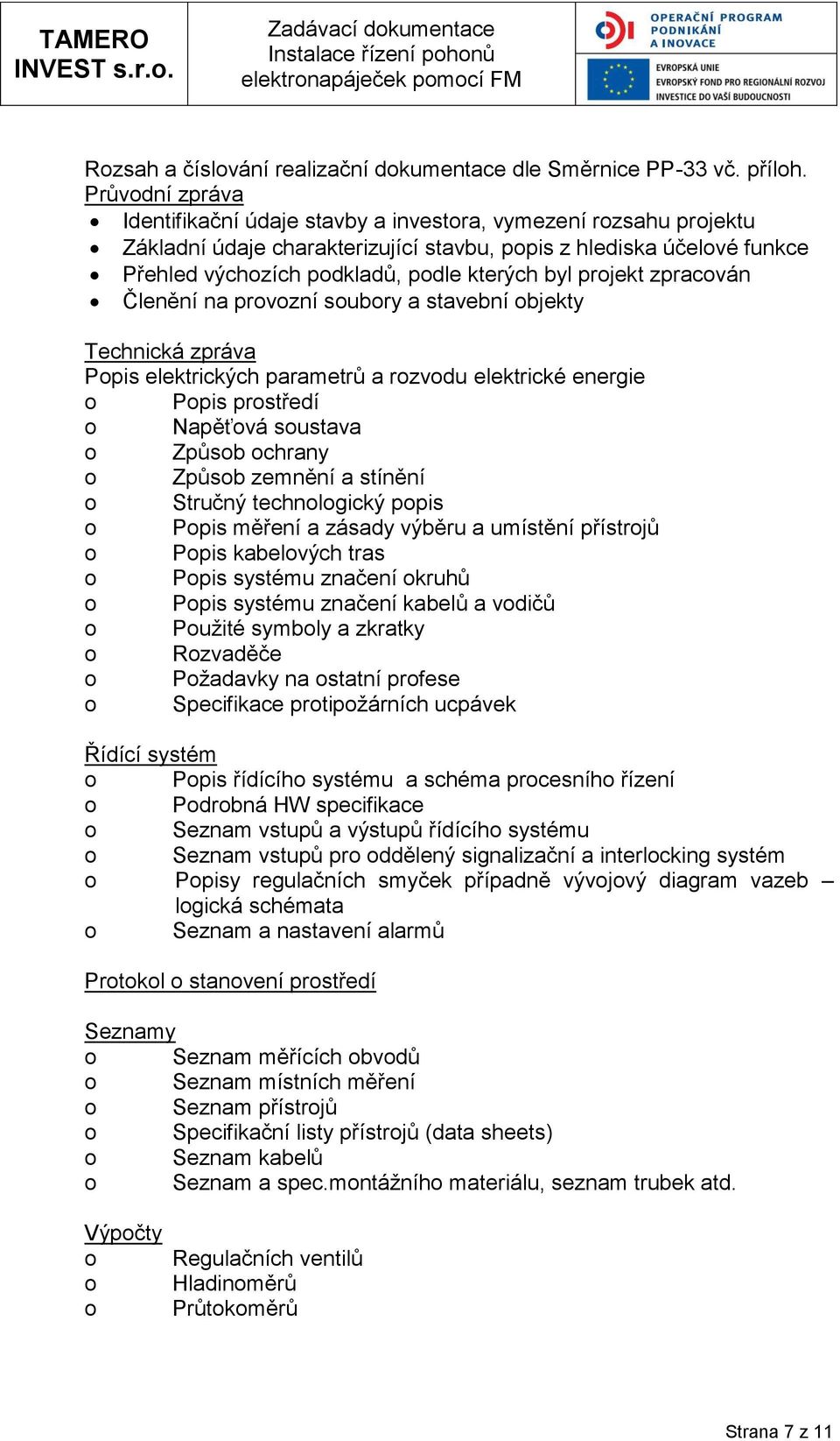 projekt zpracován Členění na provozní soubory a stavební objekty Technická zpráva Popis elektrických parametrů a rozvodu elektrické energie o Popis prostředí o Napěťová soustava o Způsob ochrany o