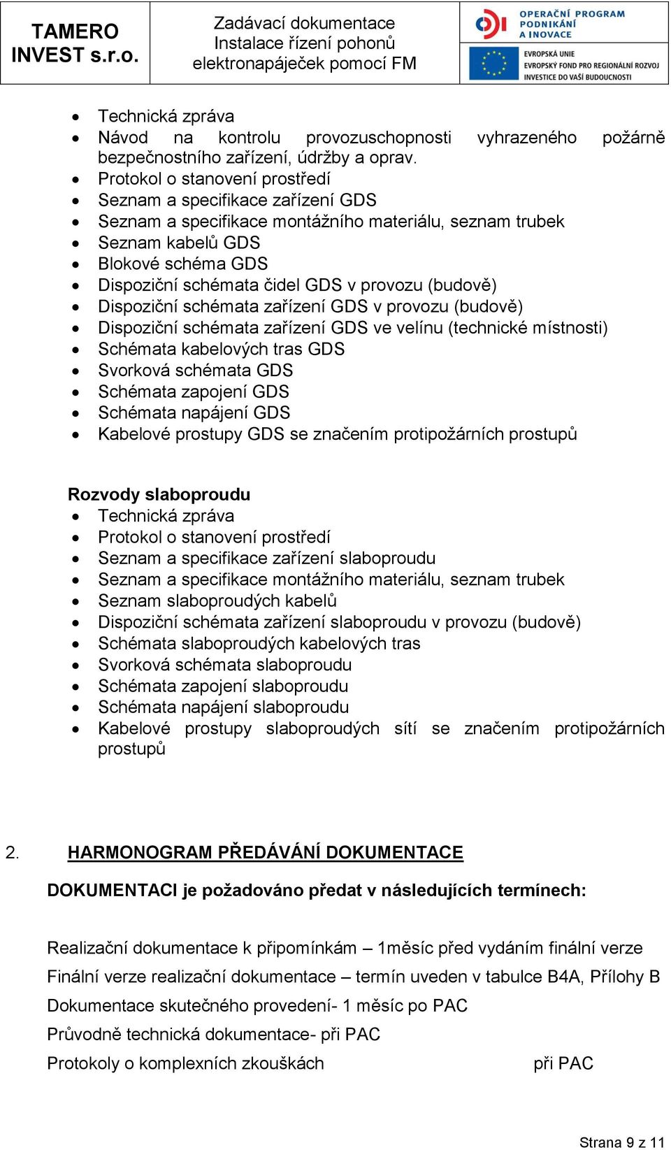 (budově) Dispoziční schémata zařízení GDS v provozu (budově) Dispoziční schémata zařízení GDS ve velínu (technické místnosti) Schémata kabelových tras GDS Svorková schémata GDS Schémata zapojení GDS