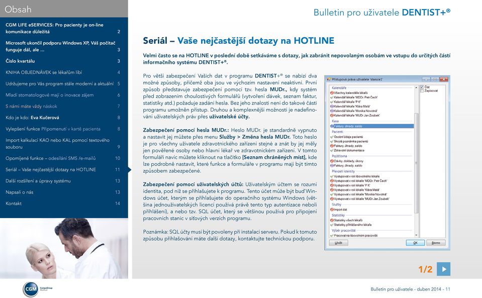 , kdy systém před zobrazením choulostivých formulářů (vytvoření dávek, seznam faktur, statistiky atd.) požaduje zadání hesla. Bez jeho znalosti není do takové části programu umožněn přístup.