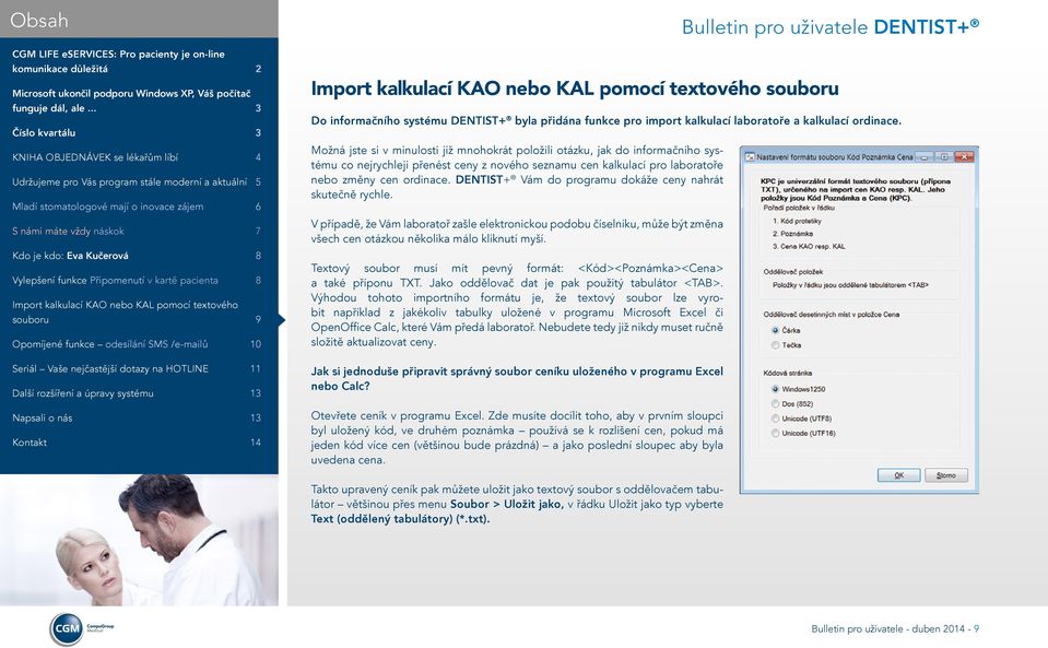 DENTIST+ Vám do programu dokáže ceny nahrát skutečně rychle. V případě, že Vám laboratoř zašle elektronickou podobu číselníku, může být změna všech cen otázkou několika málo kliknutí myší.