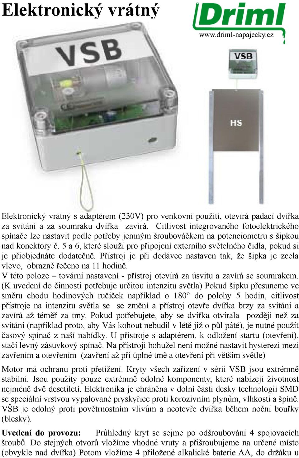 5 a 6, které slouží pro připojení externího světelného čidla, pokud si je přiobjednáte dodatečně. Přístroj je při dodávce nastaven tak, že šipka je zcela vlevo, obrazně řečeno na 11 hodině.